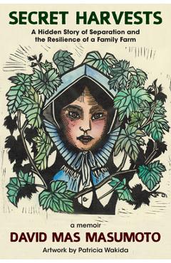 Secret Harvests: A Hidden Story of Separation and the Resilience of a Family Farm - David Mas Masumoto
