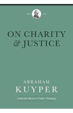On Charity and Justice - Abraham Kuyper