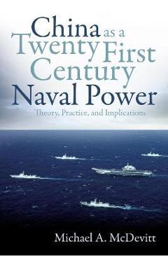 China as a Twenty-First Century Naval Power: Theory, Practice, and Implications - Michael A. Mcdevitt