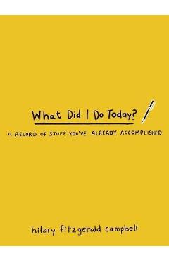 What Did I Do Today?: A Record of Stuff You\'ve Already Accomplished - Hilary Fitzgerald Campbell