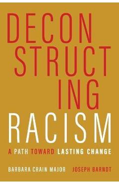 Deconstructing Racism: A Path toward Lasting Change - Barbara Crain Major