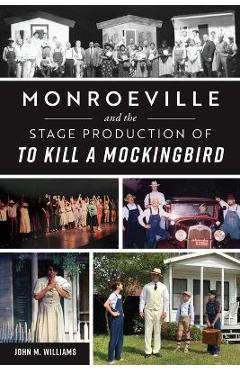 Monroeville and the Stage Production of to Kill a Mockingbird - John M. Williams