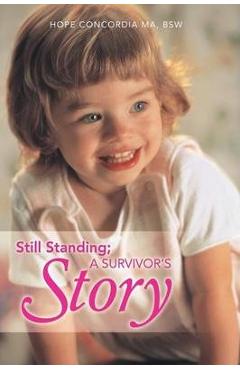 Still Standing; A Survivor\'s Story - Hope Concordia M. A. Bsw