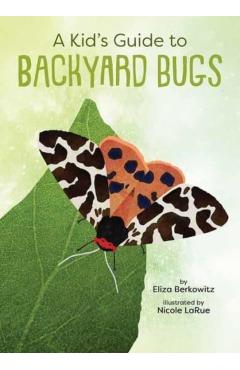 A Kid's Guide to Backyard Bugs - Eliza Berkowitz