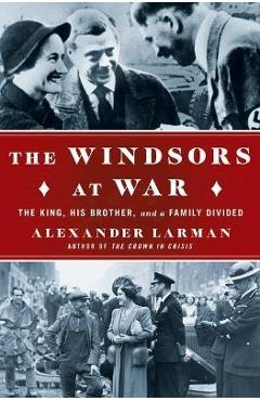 The Windsors at War: The King, His Brother, and a Family Divided - Alexander Larman