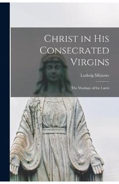 Christ in His Consecrated Virgins: The Marriage of the Lamb - Ludwig Münster
