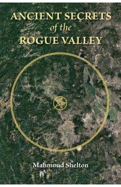 Ancient Secrets of the Rogue Valley - Mahmoud Shelton