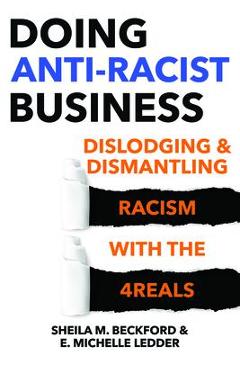 Doing Anti-Racist Business: Dislodging and Dismantling Racism with the 4reals - Sheila Beckford