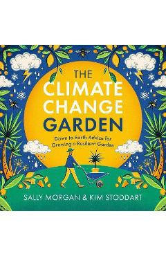The Climate Change Garden, Updated Edition: Down to Earth Advice for Growing a Resilient Garden - Sally Morgan