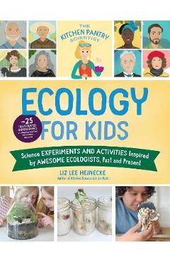 The Kitchen Pantry Scientist Ecology for Kids: Science Experiments and Activities Inspired by Awesome Ecologists, Past and Present; With 25 Illustrate - Liz Lee Heinecke