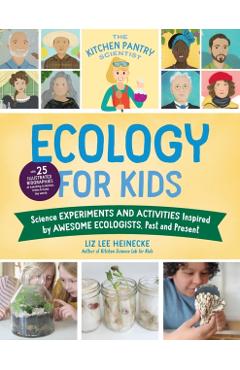 The Kitchen Pantry Scientist Ecology for Kids: Science Experiments and Activities Inspired by Awesome Ecologists, Past and Present; With 25 Illustrate - Liz Lee Heinecke