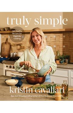 Truly Simple: 140 Healthy Recipes for Weekday Cooking - Kristin Cavallari
