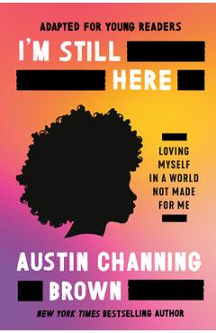 I\'m Still Here (Adapted for Young Readers): Loving Myself in a World Not Made for Me - Austin Channing Brown