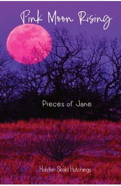 Pink Moon Rising: Pieces of Jane - Halsten S. Hutchings