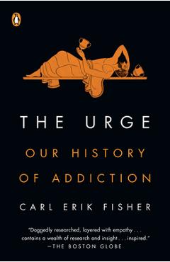 The Urge: Our History of Addiction - Carl Erik Fisher
