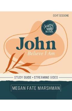 John Bible Study Guide Plus Streaming Video: Believe I Am - Megan Fate Marshman