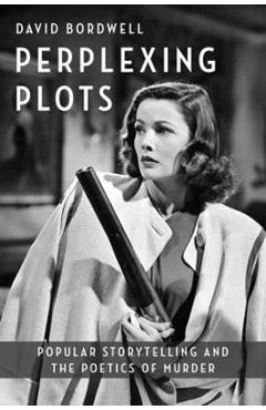 Perplexing Plots: Popular Storytelling and the Poetics of Murder - David Bordwell