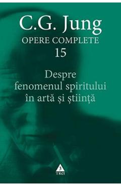 Despre fenomenul spiritului in arta si stiinta. Opere Complete Vol.15 – C.G. Jung C.G. Jung imagine 2022 cartile.ro