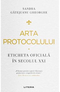 Arta protocolului. Eticheta oficiala in secolul XXI - Sandra Gatejeanu Gheorghe