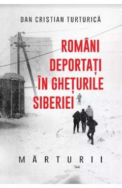 Romani deportati in gheturile Siberiei. Marturii – Dan Cristian Turturica Biografii imagine 2022