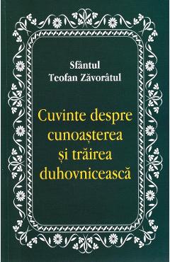 Cuvinte despre cunoasterea si trairea duhovniceasca - teofan zavoratul