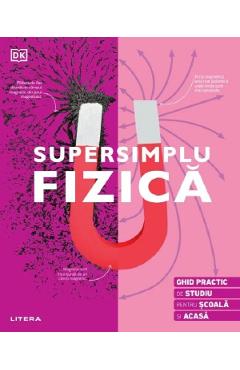 Supersimplu fizica. Ghid practic de studiu pentru scoala si acasa