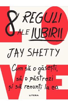 8 reguli ale iubirii. Cum sa o gasesti, sa o pastrezi si sa renunti la ea – Jay Shetty ale poza bestsellers.ro