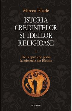 Istoria credintelor si ideilor religioase Vol.1 – Mircea Eliade credintelor poza bestsellers.ro