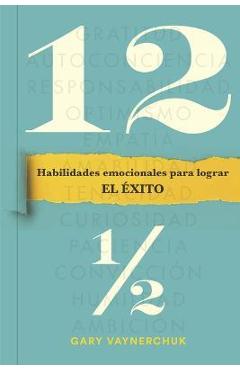 Doce Y Medio (Twelve and a Half Spanish Edition): Habilidades Emocionales Para Lograr El Éxito - Gary Vaynerchuk