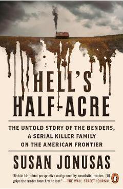 Hell\'s Half-Acre: The Untold Story of the Benders, a Serial Killer Family on the American Frontier - Susan Jonusas