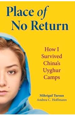 Place of No Return: How I Survived China\'s Uyghur Camps - Andrea C. Hoffman