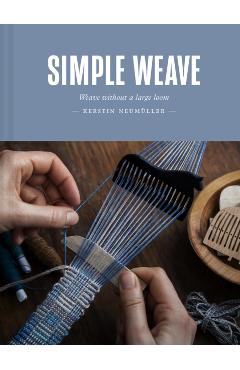Simple Weave: Create Beautiful Pieces Without a Loom - Kerstin Neumüller