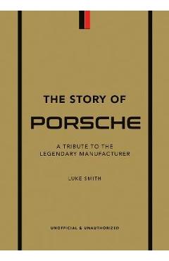The Story of Porsche: A Tribute to the Legendary Manufacturer - Luke Smith
