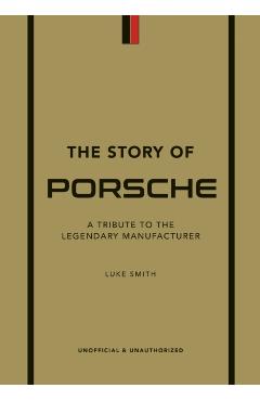 The Story of Porsche: A Tribute to the Legendary Manufacturer - Luke Smith