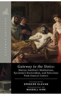 Gateway to the Stoics: Marcus Aurelius\'s Meditations, Epictetus\'s Enchiridion, and Selections from Seneca\'s Letters - Marcus Aurelius
