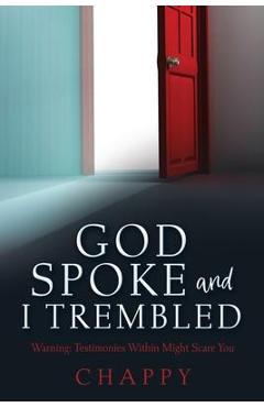 God Spoke and I Trembled: Warning: Testimonies Within Might Scare You - Chappy