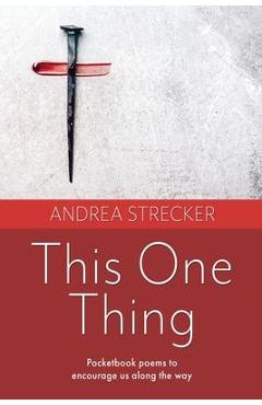 This One Thing: Pocketbook poems to encourage us along the way - Andrea Strecker