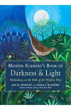 Meister Eckhart\'s Book of Darkness & Light: Meditations on the Path of the Wayless Way - Jon M. Sweeney