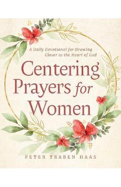Centering Prayers for Women: A Daily Devotional for Drawing Closer to the Heart of God - Peter Traben Haas