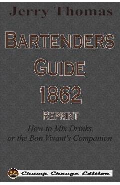 Jerry Thomas Bartenders Guide 1862 Reprint: How to Mix Drinks, or the Bon Vivant\'s Companion - Jerry Thomas