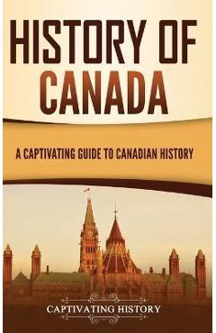 History of Canada: A Captivating Guide to Canadian History - Captivating History