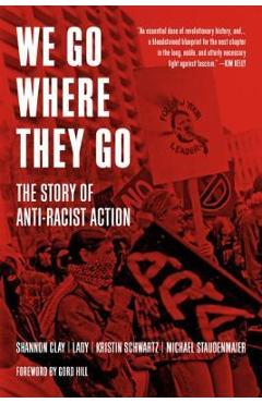 We Go Where They Go: The Story of Anti-Racist Action - Shannon Clay