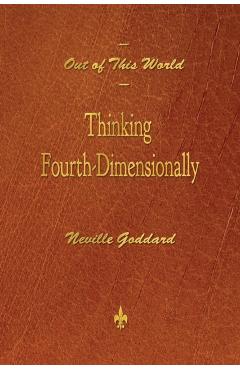 Out of This World: Thinking Fourth-Dimensionally - Neville Goddard