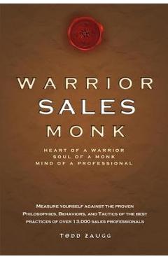 Warrior Sales Monk: Heart of a Warrior, Soul of a Monk, Mind of a Professional - Todd Zaugg