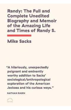 Randy: The Full and Complete Unedited Biography and Memoir of the Amazing Life and Times of Randy S.! - Mike Sacks