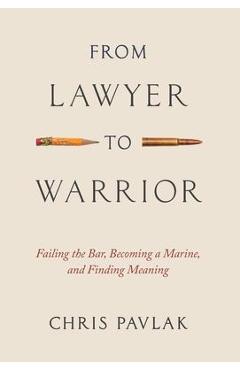 From Lawyer to Warrior: Failing the Bar, Becoming a Marine, and Finding Meaning - Chris Pavlak