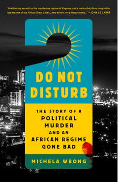Do Not Disturb: The Story of a Political Murder and an African Regime Gone Bad - Michela Wrong