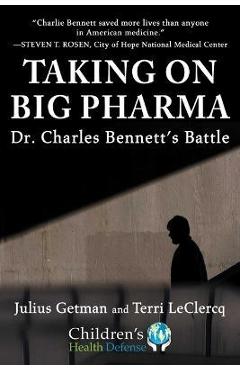 Taking on Big Pharma: Dr. Charles Bennett\'s Battle - Julius Getman