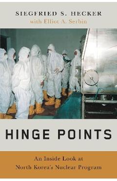 Hinge Points: An Inside Look at North Korea\'s Nuclear Program - Siegfried S. Hecker