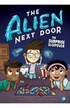 The Alien Next Door 10: The Surprise Sleepover - A. I. Newton